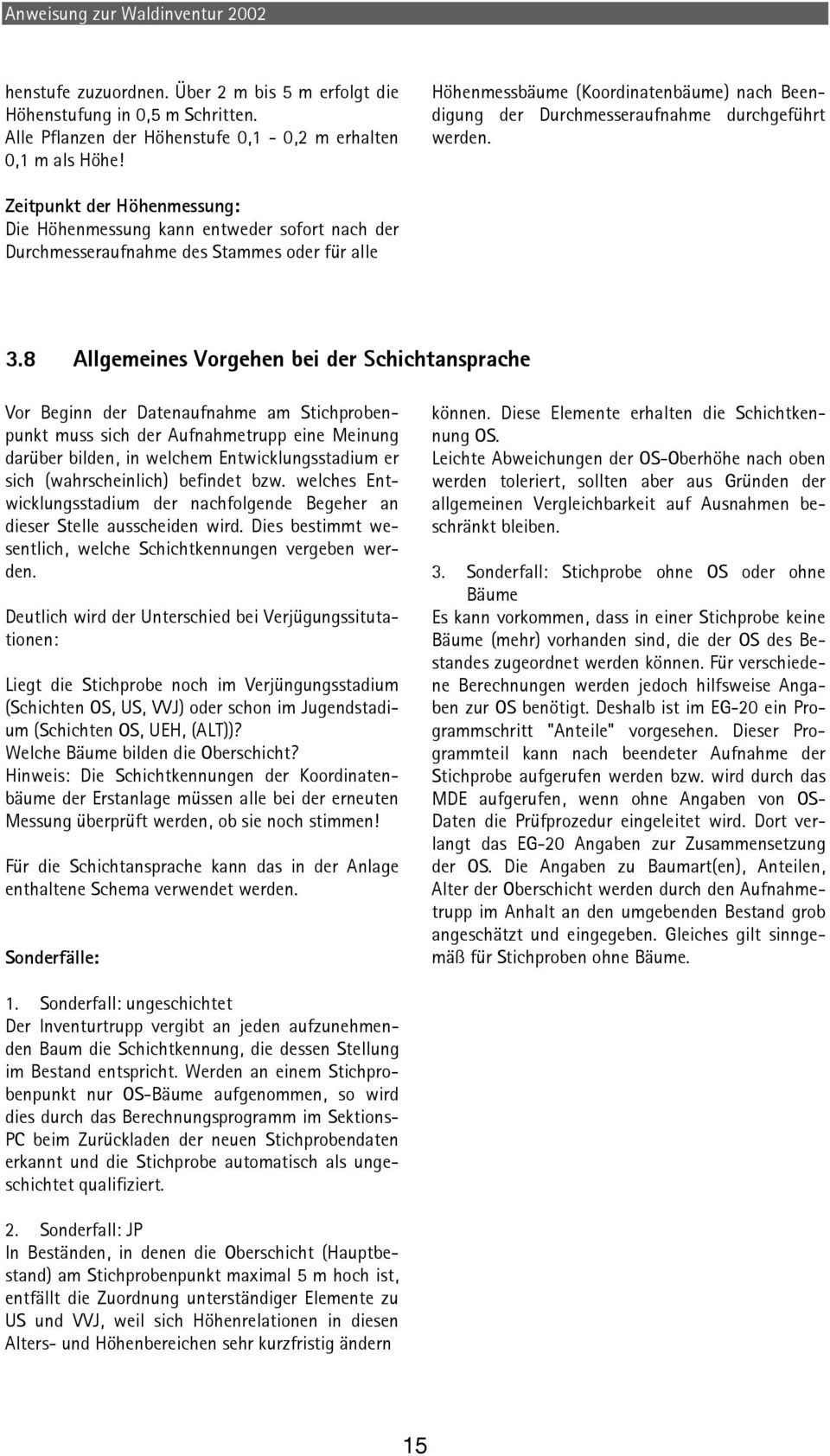 Zeitpunkt der Höhenmessung: Die Höhenmessung kann entweder sofort nach der Durchmesseraufnahme des Stammes oder für alle 3.