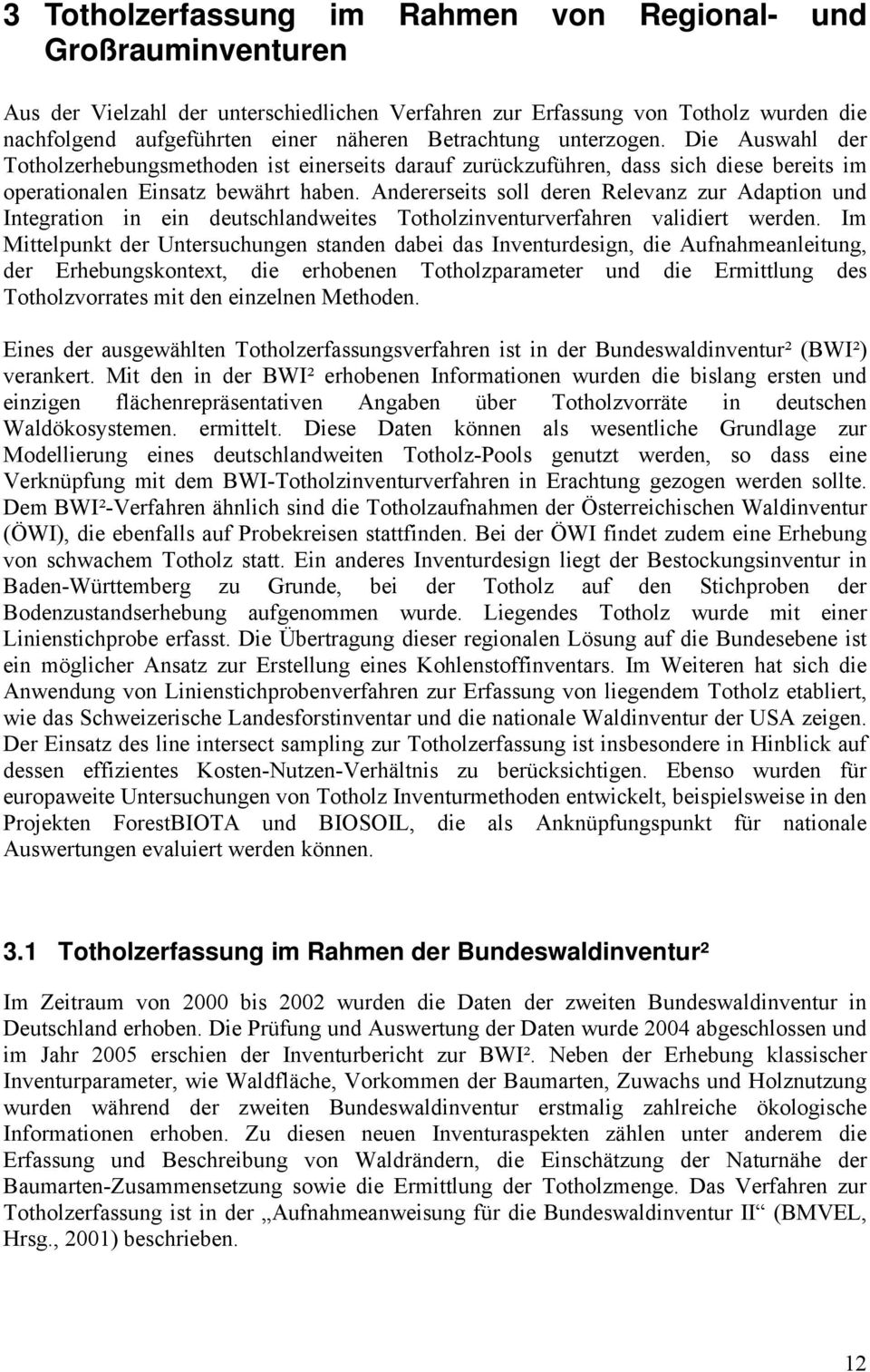 Andererseits soll deren Relevanz zur Adaption und Integration in ein deutschlandweites Totholzinventurverfahren validiert werden.