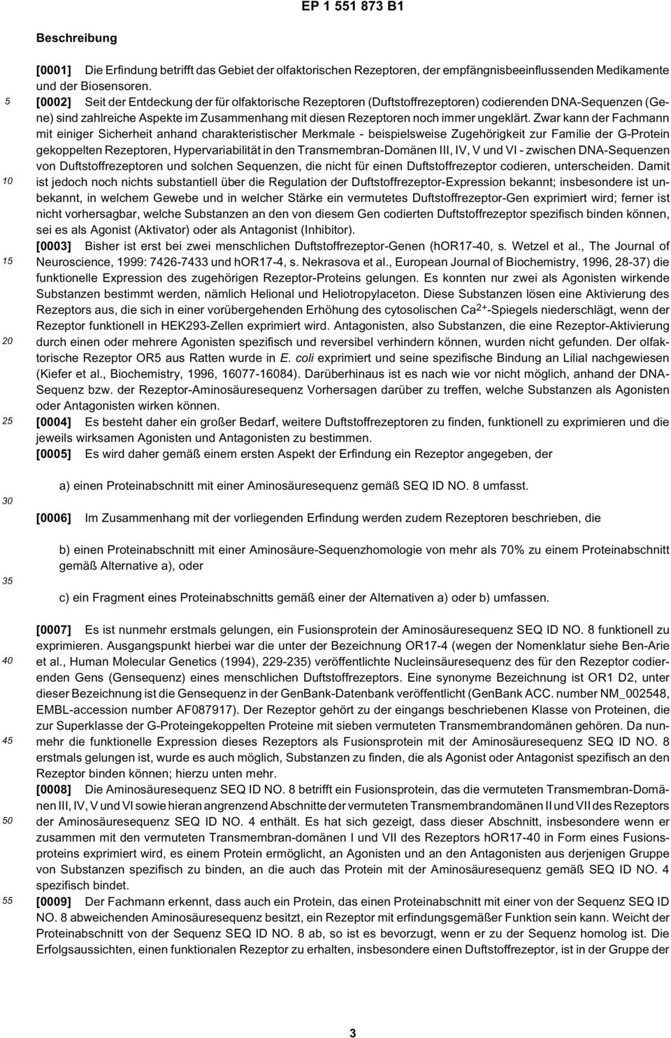 Zwar kann der Fachmann mit einiger Sicherheit anhand charakteristischer Merkmale - beispielsweise Zugehörigkeit zur Familie der G-Protein gekoppelten Rezeptoren, Hypervariabilität in den