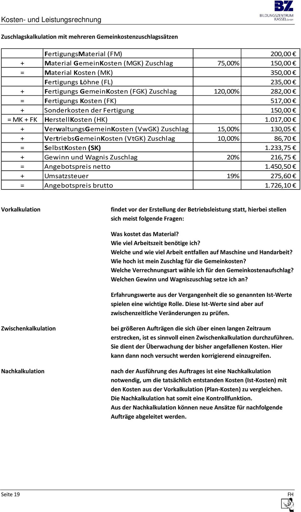 017,00 + VerwaltungsGemeinKosten (VwGK) Zuschlag 15,00% 130,05 + VertriebsGemeinKosten (VtGK) Zuschlag 10,00% 86,70 = SelbstKosten (SK) 1.