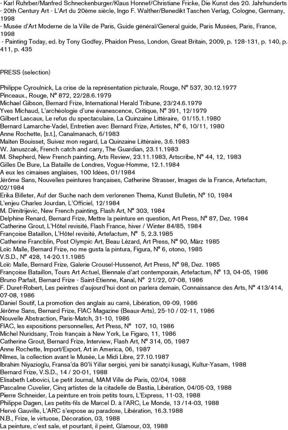 by Tony Godfey, Phaidon Press, London, Great Britain, 2009, p. 128-131, p. 140, p. 411, p. 435 PRESS (selection) Philippe Cyroulnick, La crise de la représentation picturale, Rouge, N 537, 30.12.1977 Pinceaux.