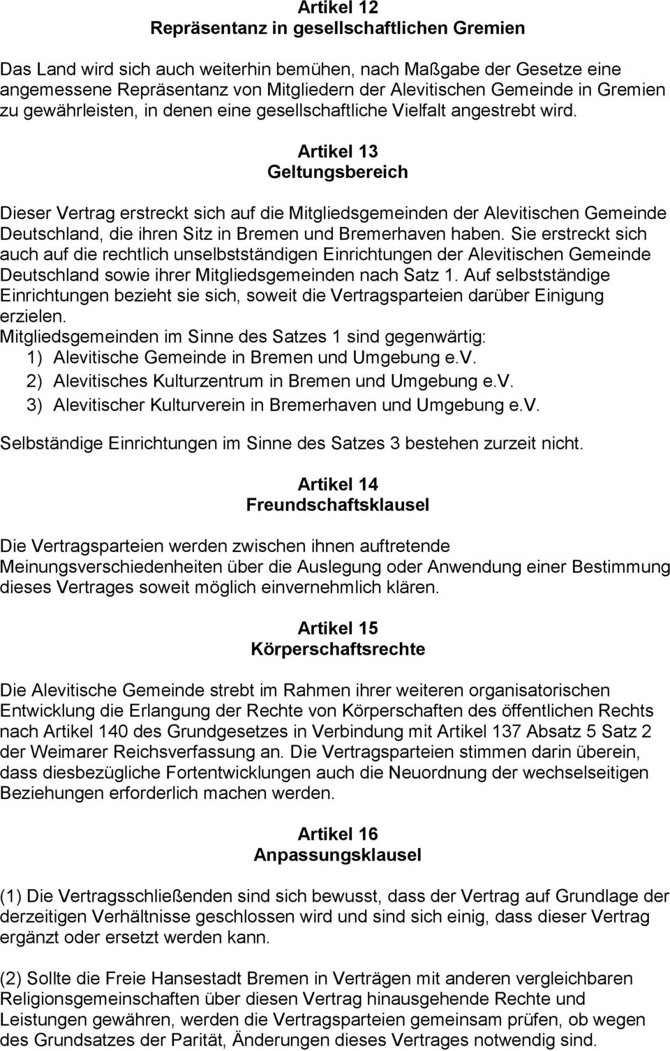 Artikel 13 Geltungsbereich Dieser Vertrag erstreckt sich auf die Mitgliedsgemeinden der Alevitischen Gemeinde Deutschland, die ihren Sitz in Bremen und Bremerhaven haben.