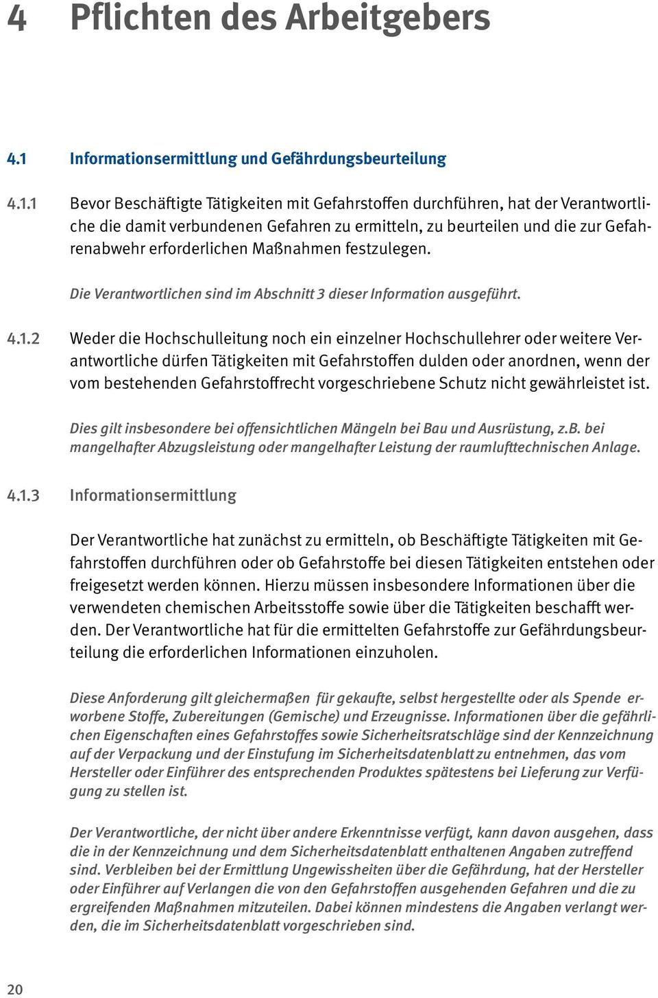 1 Bevor Beschäftigte Tätigkeiten mit Gefahrstoffen durchführen, hat der Verantwortliche die damit verbundenen Gefahren zu ermitteln, zu beurteilen und die zur Gefahrenabwehr erforderlichen Maßnahmen