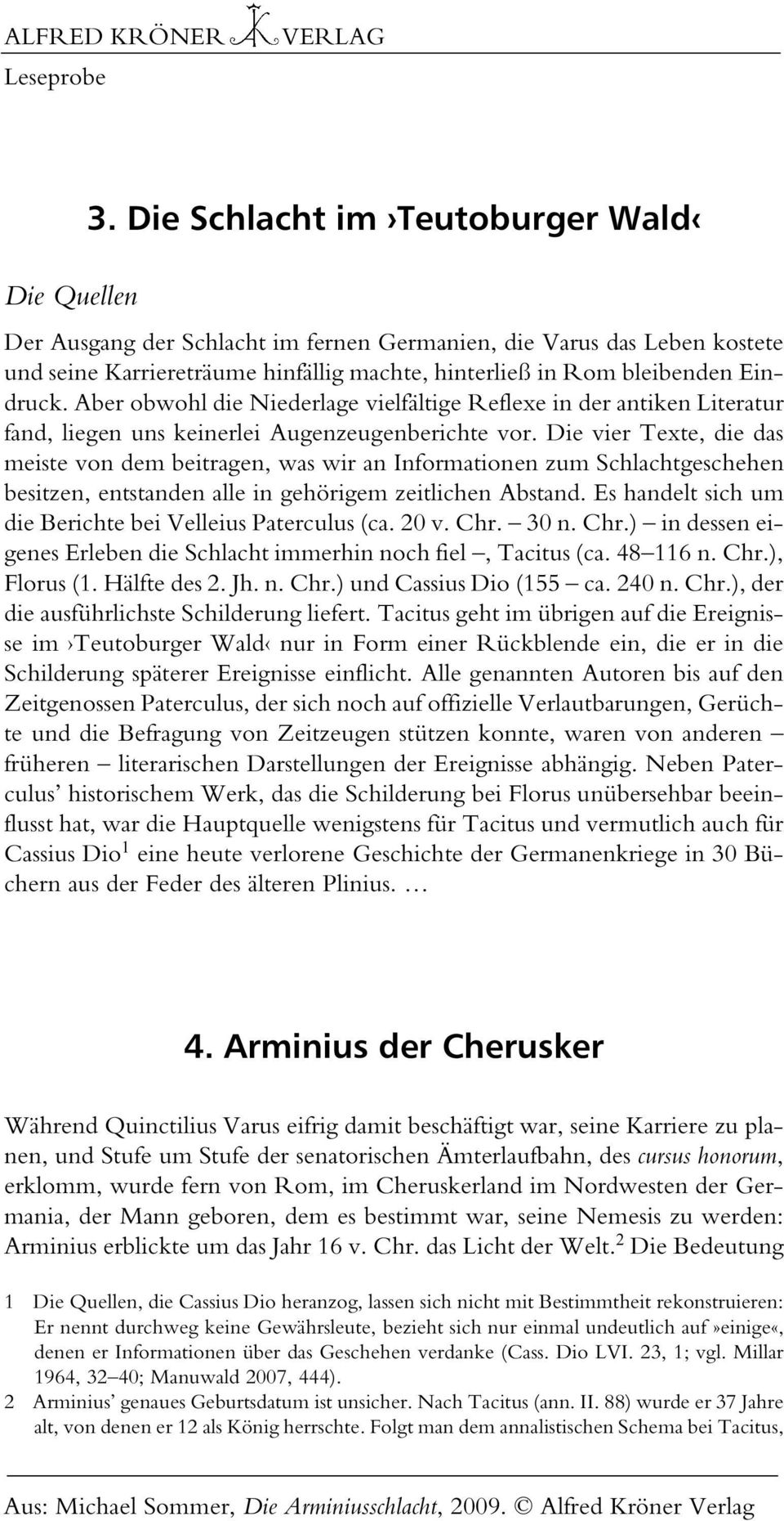 Aber obwohl die Niederlage vielfältige Reflexe in der antiken Literatur fand, liegen uns keinerlei Augenzeugenberichte vor.