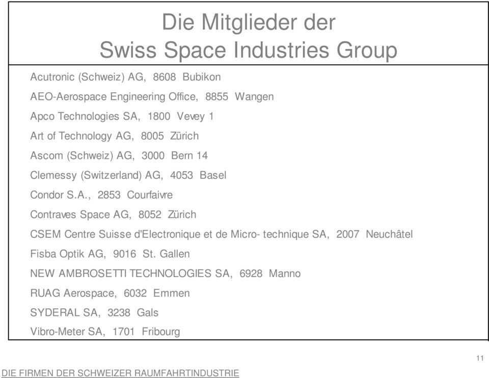 Gallen NEW AMBROSETTI TECHNOLOGIES SA, 6928 Manno RUAG Aerospace, 6032 Emmen SYDERAL SA, 3238 Gals Die Mitglieder der Swiss Space Industries Group