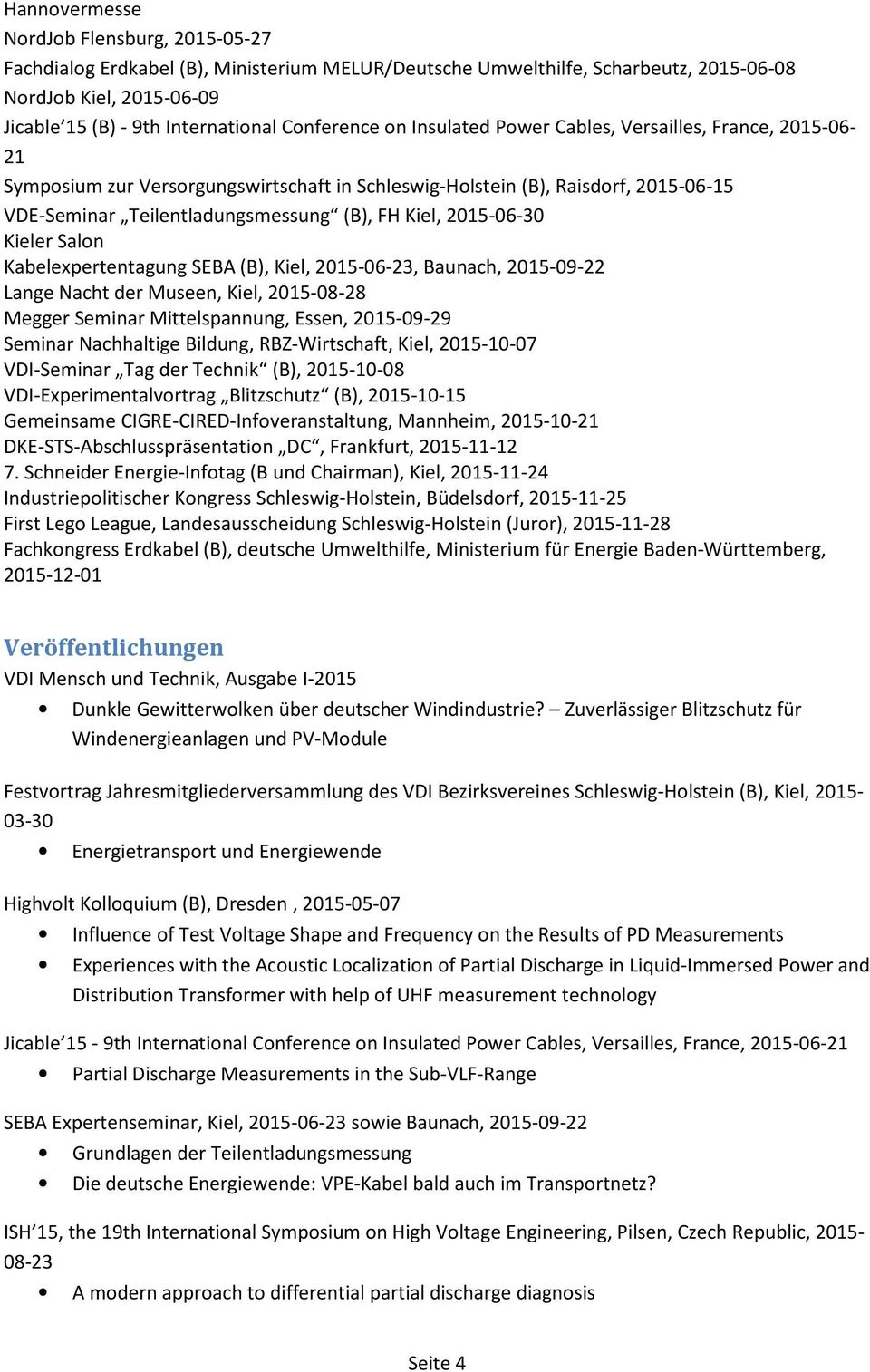 Kiel, 2015-06-30 Kieler Salon Kabelexpertentagung SEBA (B), Kiel, 2015-06-23, Baunach, 2015-09-22 Lange Nacht der Museen, Kiel, 2015-08-28 Megger Seminar Mittelspannung, Essen, 2015-09-29 Seminar