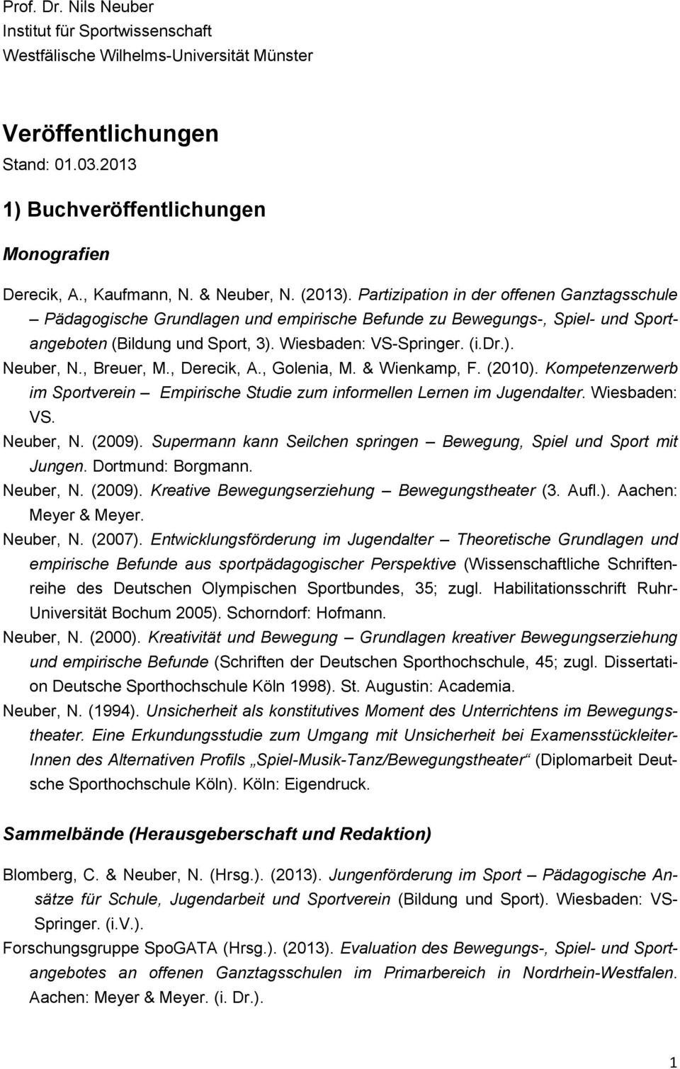 (i.dr.). Neuber, N., Breuer, M., Derecik, A., Golenia, M. & Wienkamp, F. (2010). Kompetenzerwerb im Sportverein Empirische Studie zum informellen Lernen im Jugendalter. Wiesbaden: VS. Neuber, N. (2009).