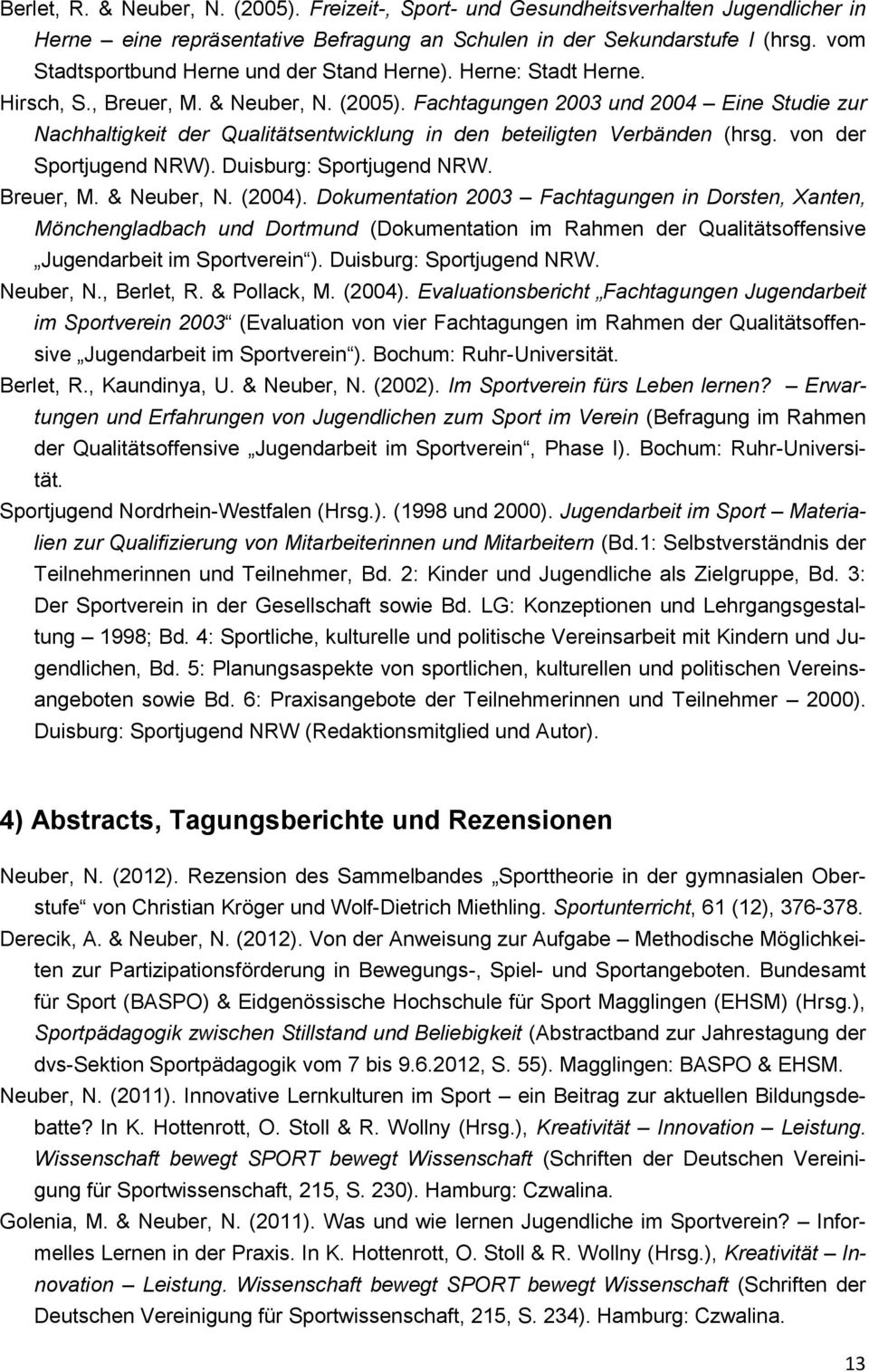 Fachtagungen 2003 und 2004 Eine Studie zur Nachhaltigkeit der Qualitätsentwicklung in den beteiligten Verbänden (hrsg. von der Sportjugend NRW). Duisburg: Sportjugend NRW. Breuer, M. & Neuber, N.