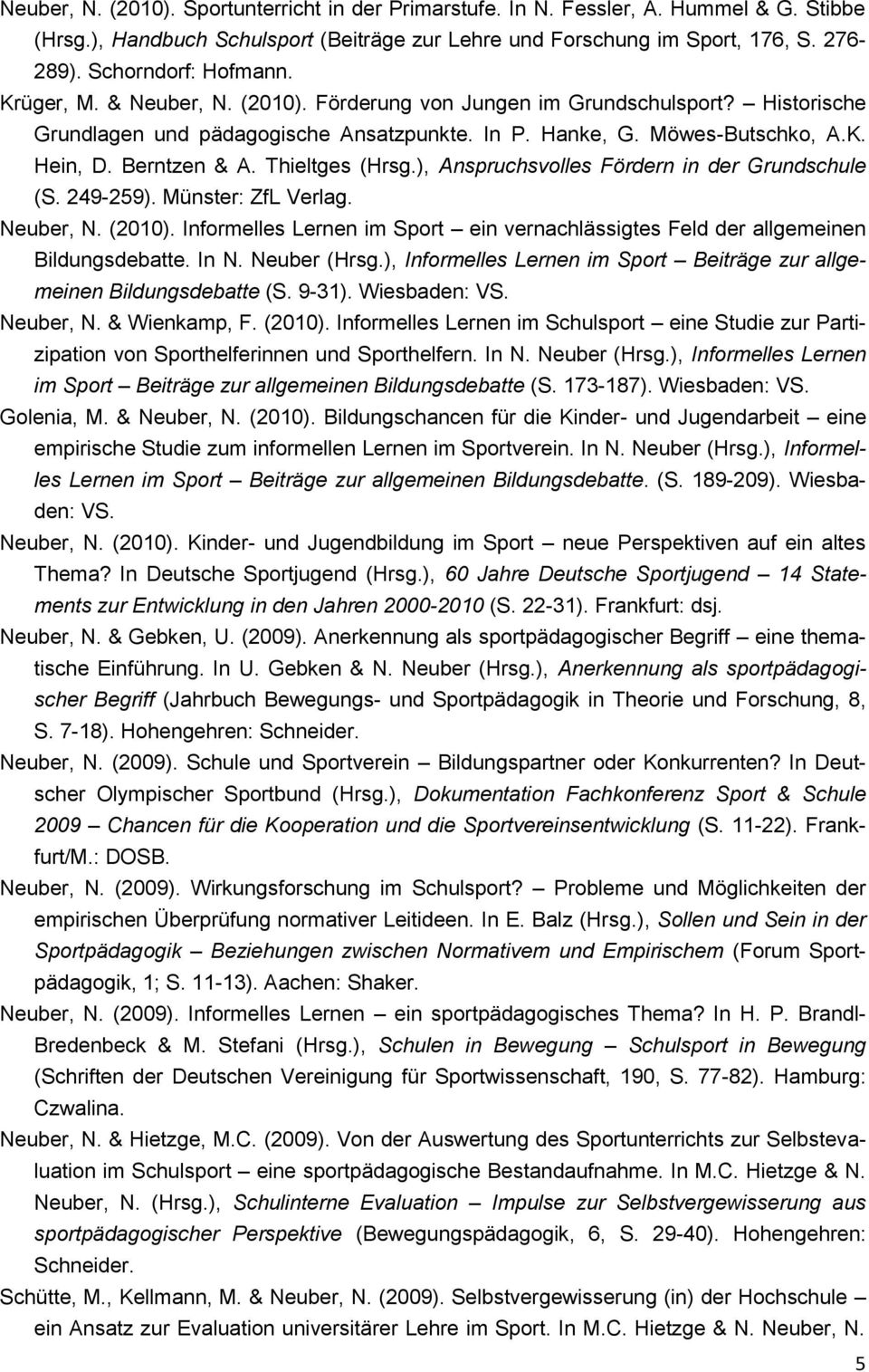 Berntzen & A. Thieltges (Hrsg.), Anspruchsvolles Fördern in der Grundschule (S. 249-259). Münster: ZfL Verlag. Neuber, N. (2010).