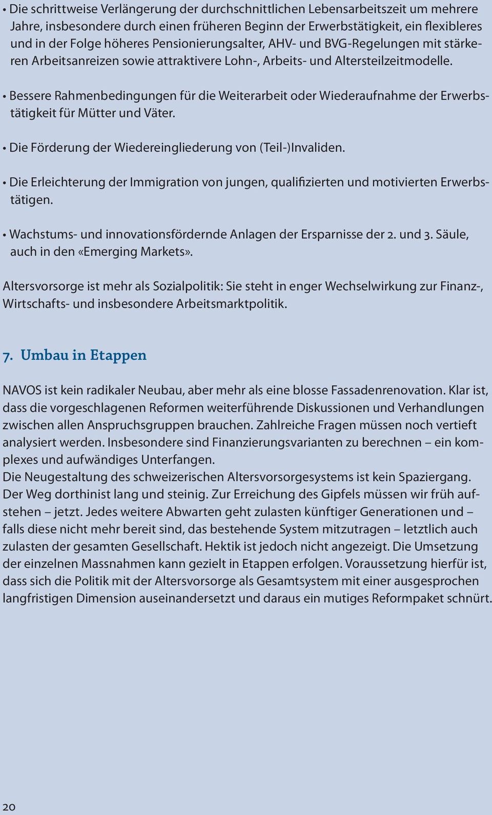 Bessere Rahmenbedingungen für die Weiterarbeit oder Wiederaufnahme der Erwerbstätigkeit für Mütter und Väter. Die Förderung der Wiedereingliederung von (Teil-)Invaliden.