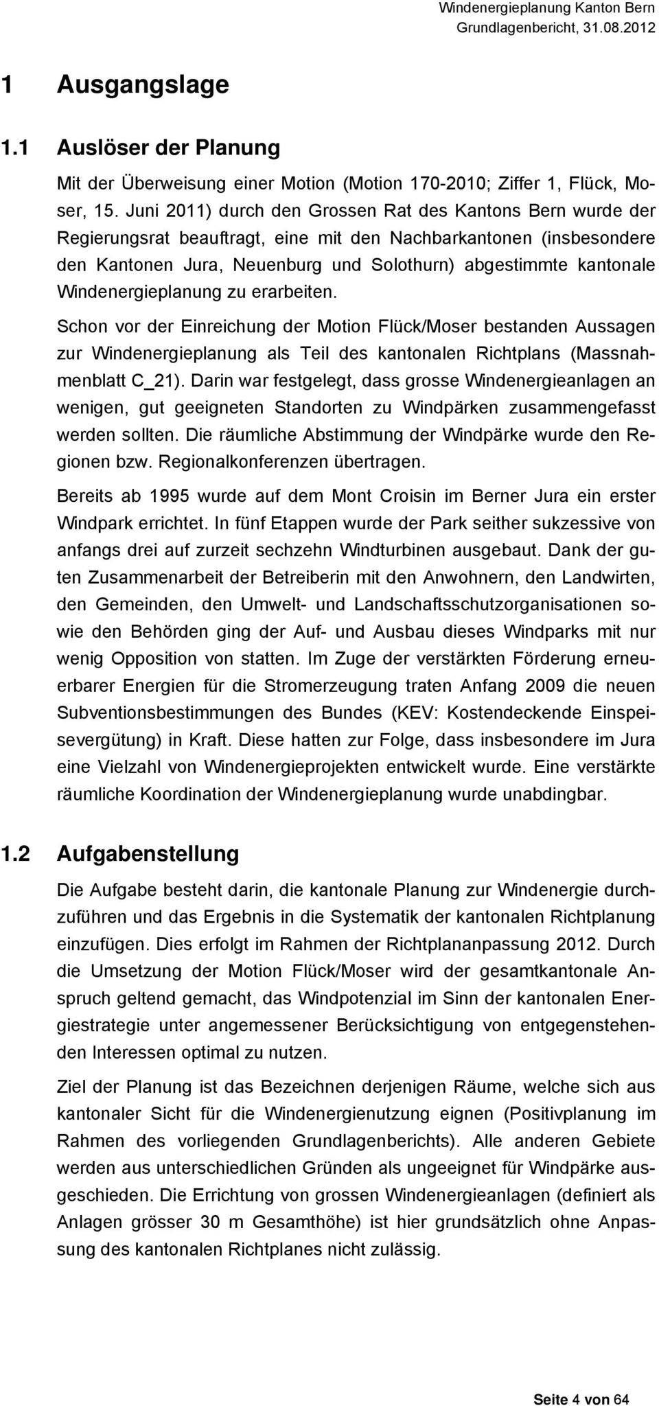 Windenergieplanung zu erarbeiten. Schon vor der Einreichung der Motion Flück/Moser bestanden Aussagen zur Windenergieplanung als Teil des kantonalen Richtplans (Massnahmenblatt C_21).