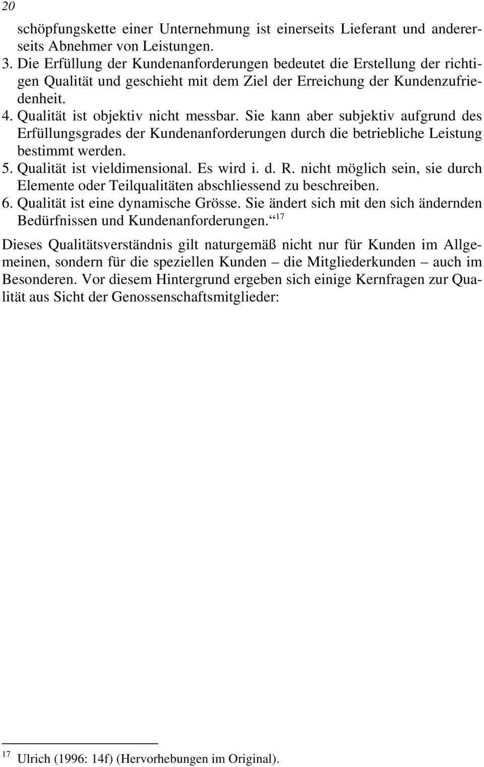 Sie kann aber subjektiv aufgrund des Erfüllungsgrades der Kundenanforderungen durch die betriebliche Leistung bestimmt werden. 5. Qualität ist vieldimensional. Es wird i. d. R.