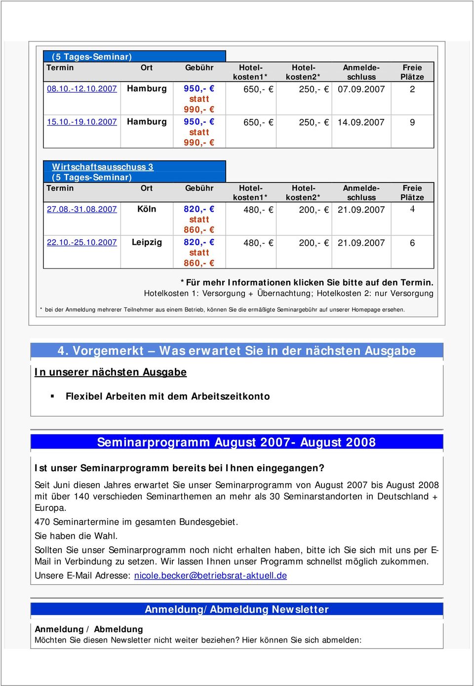 Hotelkosten 1: Versorgung + Übernachtung; Hotelkosten 2: nur Versorgung * bei der Anmeldung mehrerer Teilnehmer aus einem Betrieb, können Sie die ermäßigte Seminargebühr auf unserer Homepage ersehen.