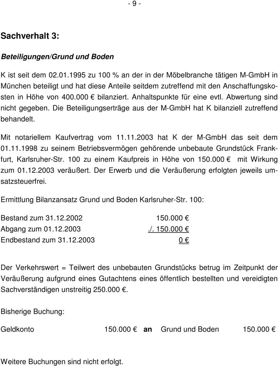 Anhaltspunkte für eine evtl. Abwertung sind nicht gegeben. Die Beteiligungserträge aus der M-GmbH hat K bilanziell zutreffend behandelt. Mit notariellem Kaufvertrag vom 11.