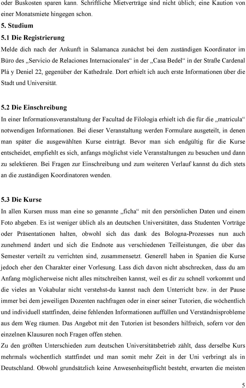 Deniel 22, gegenüber der Kathedrale. Dort erhielt ich auch erste Informationen über die Stadt und Universität. 5.