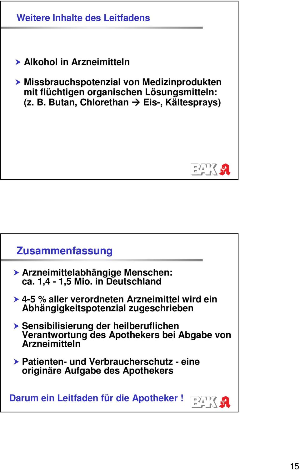 in Deutschland 4-5 % aller verordneten Arzneimittel wird ein Abhängigkeitspotenzial zugeschrieben Sensibilisierung der heilberuflichen