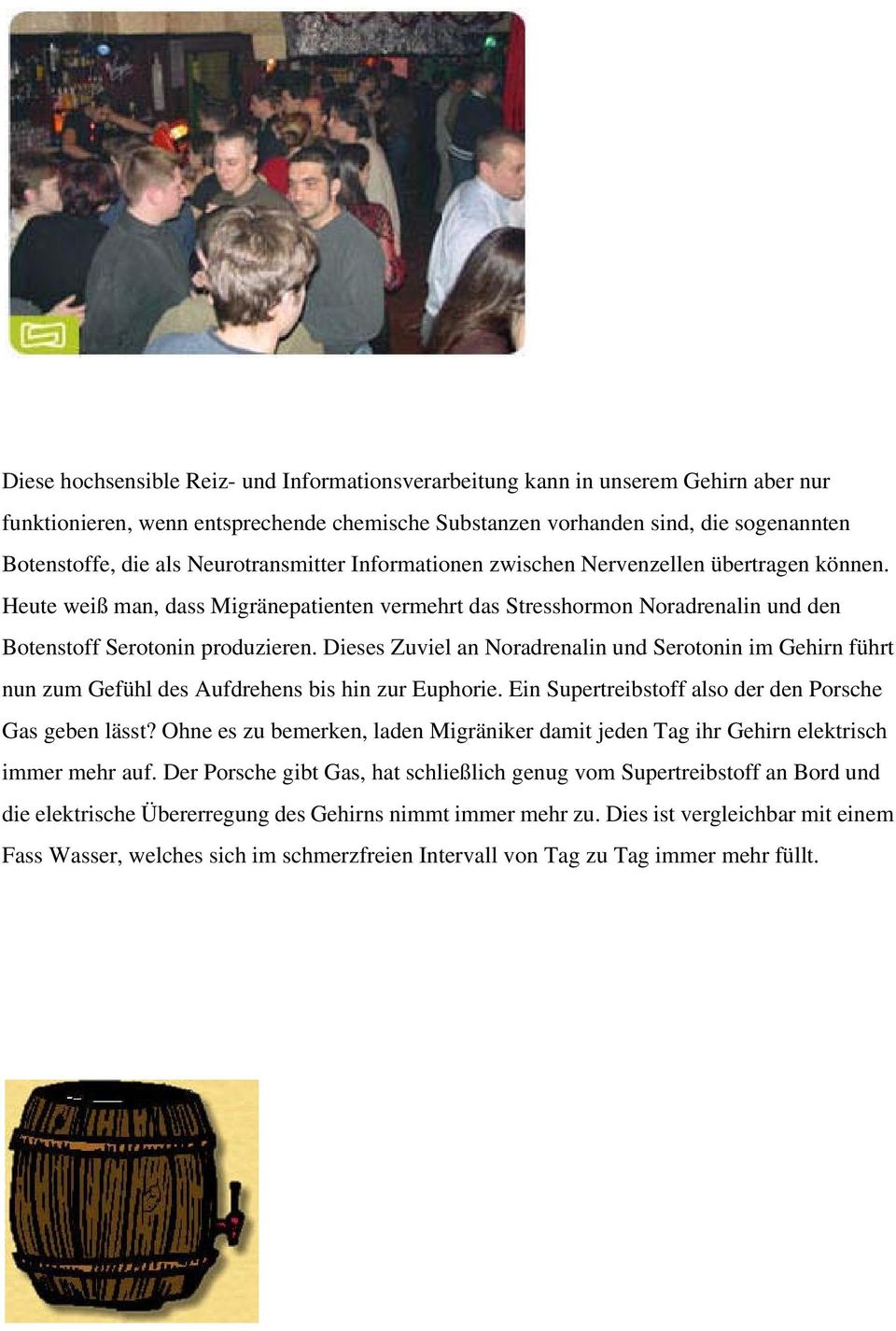 Dieses Zuviel an Noradrenalin und Serotonin im Gehirn führt nun zum Gefühl des Aufdrehens bis hin zur Euphorie. Ein Supertreibstoff also der den Porsche Gas geben lässt?