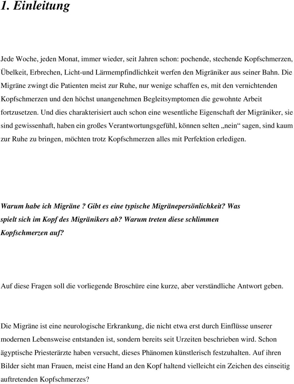 Und dies charakterisiert auch schon eine wesentliche Eigenschaft der Migräniker, sie sind gewissenhaft, haben ein großes Verantwortungsgefühl, können selten nein sagen, sind kaum zur Ruhe zu bringen,