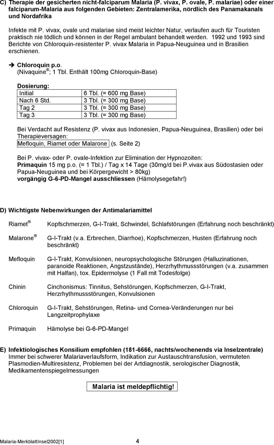 vivax, ovale und malariae sind meist leichter Natur, verlaufen auch für Touristen praktisch nie tödlich und können in der Regel ambulant behandelt werden.