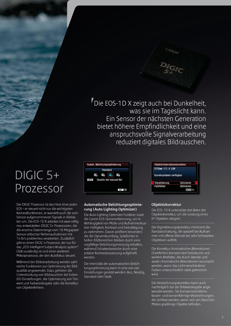 DIGIC 5+ Prozessor Der DIGIC Prozessor ist das Herz einer jeden EOS er steuert nicht nur die wichtigsten Kamerafunktionen, er wandelt auch die vom Sensor aufgenommenen Signale in Bildda - ten um.