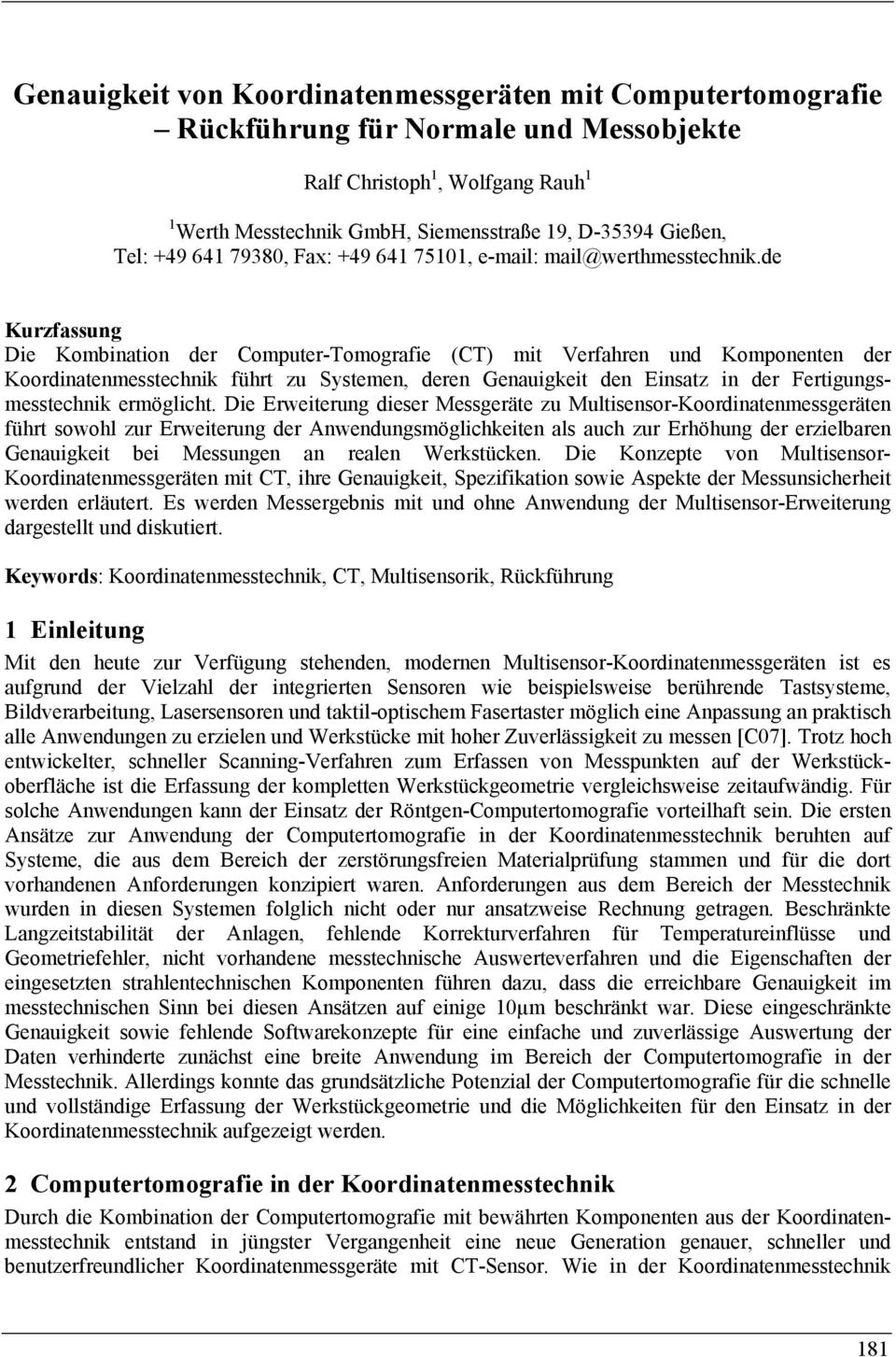 de Kurzfassung Die Kombination der Computer-Tomografie (CT) mit Verfahren und Komponenten der Koordinatenmesstechnik führt zu Systemen, deren Genauigkeit den Einsatz in der Fertigungsmesstechnik