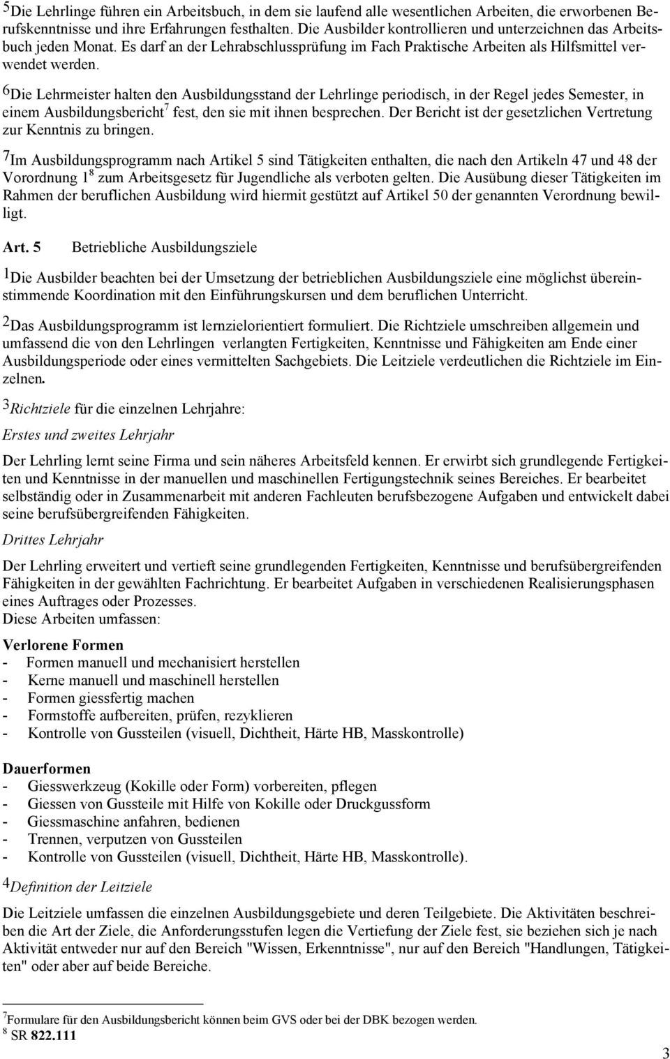 6 Die Lehrmeister halten den Ausbildungsstand der Lehrlinge periodisch, in der Regel jedes Semester, in einem Ausbildungsbericht 7 fest, den sie mit ihnen besprechen.