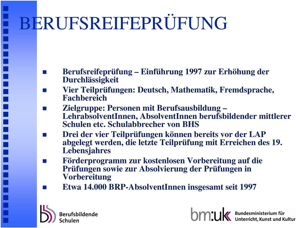 Schulabbrecher von BHS Drei der vier Teilprüfungen können bereits vor der LAP abgelegt werden, die letzte Teilprüfung mit Erreichen des 19.