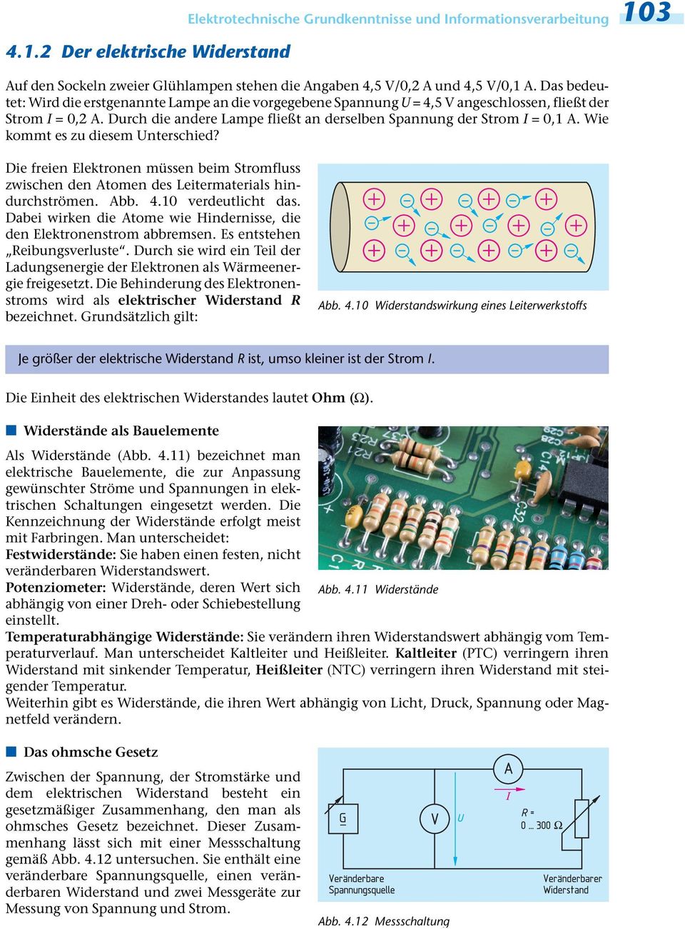 Wie kommt es zu diesem Unterschied? Die freien Elektronen müssen beim Stromfluss zwischen den Atomen des Leitermaterials hindurchströmen. Abb. 4.10 verdeutlicht das.