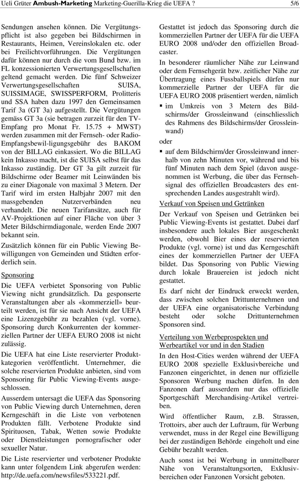 Die fünf Schweizer Verwertungsgesellschaften SUISA, SUISSIMAGE, SWISSPERFORM, Prolitteris und SSA haben dazu 1997 den Gemeinsamen Tarif 3a (GT 3a) aufgestellt.