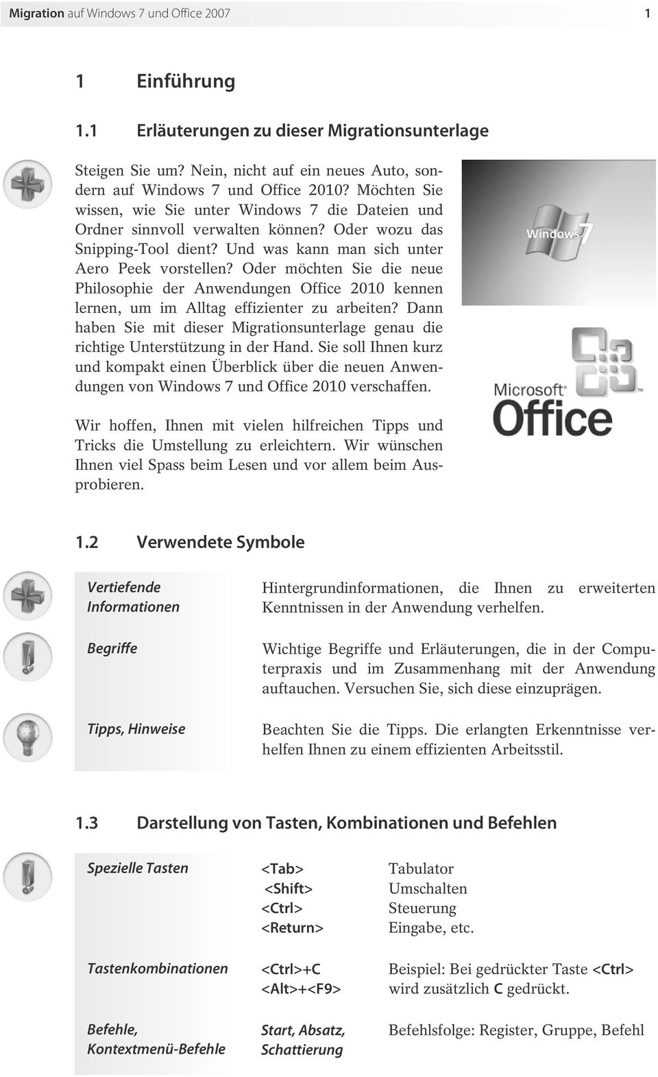 Oder möchten Sie die neue Philosophie der Anwendungen Office 2010 kennen lernen, um im Alltag effizienter zu arbeiten?
