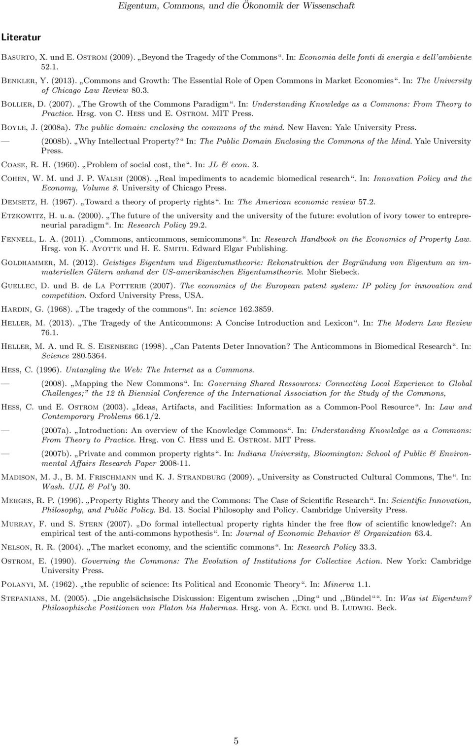 In: Understanding Knowledge as a Commons: From Theory to Practice. Hrsg. von C. Hess und E. Ostrom. MIT Press. Boyle, J. (2008a). The public domain: enclosing the commons of the mind.