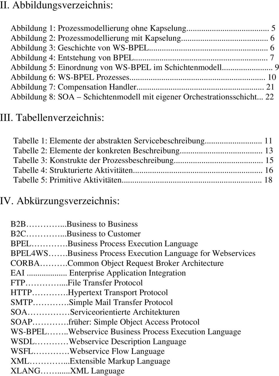 .. 21 Abbildung 8: SOA Schichtenmodell mit eigener Orchestrationsschicht... 22 III. Tabellenverzeichnis: Tabelle 1: Elemente der abstrakten Servicebeschreibung.