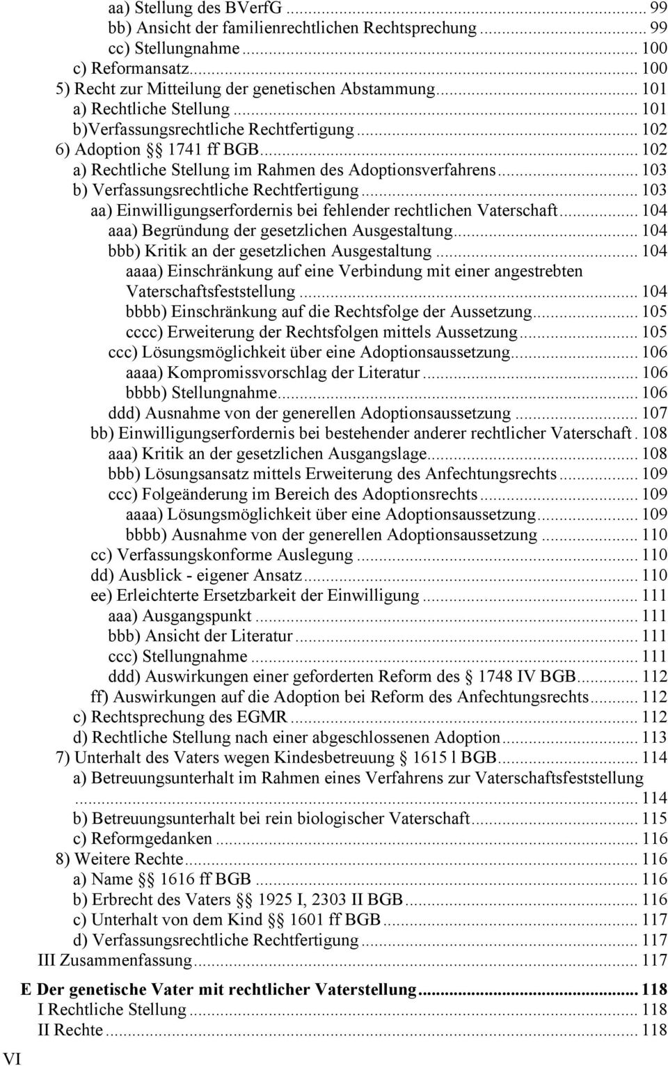 .. 103 b) Verfassungsrechtliche Rechtfertigung... 103 aa) Einwilligungserfordernis bei fehlender rechtlichen Vaterschaft... 104 aaa) Begründung der gesetzlichen Ausgestaltung.