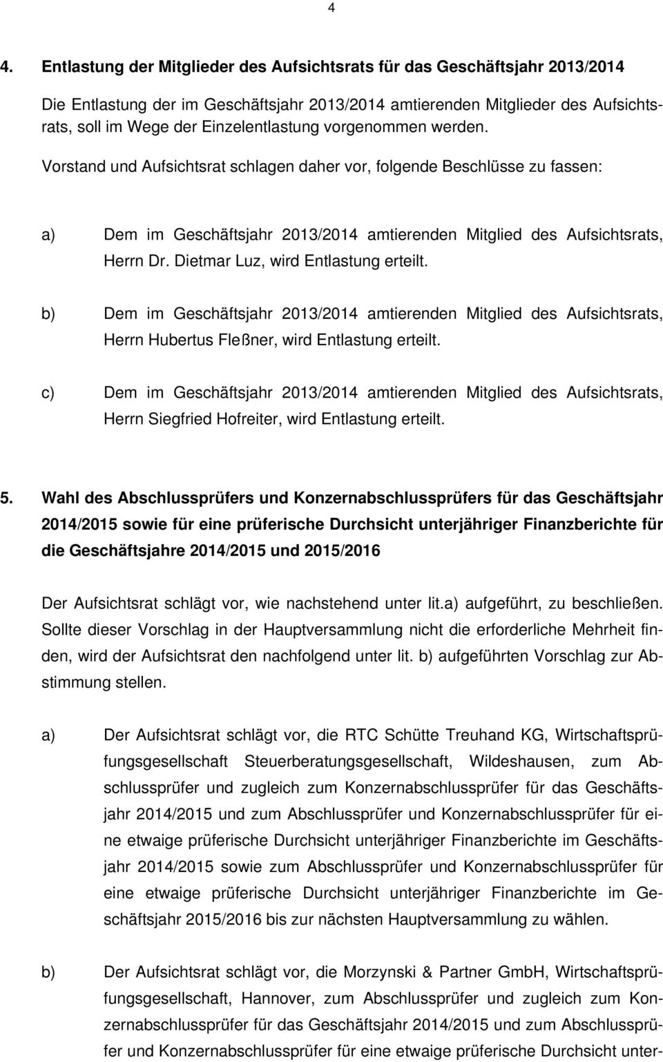 Dietmar Luz, wird Entlastung erteilt. b) Dem im Geschäftsjahr 2013/2014 amtierenden Mitglied des Aufsichtsrats, Herrn Hubertus Fleßner, wird Entlastung erteilt.
