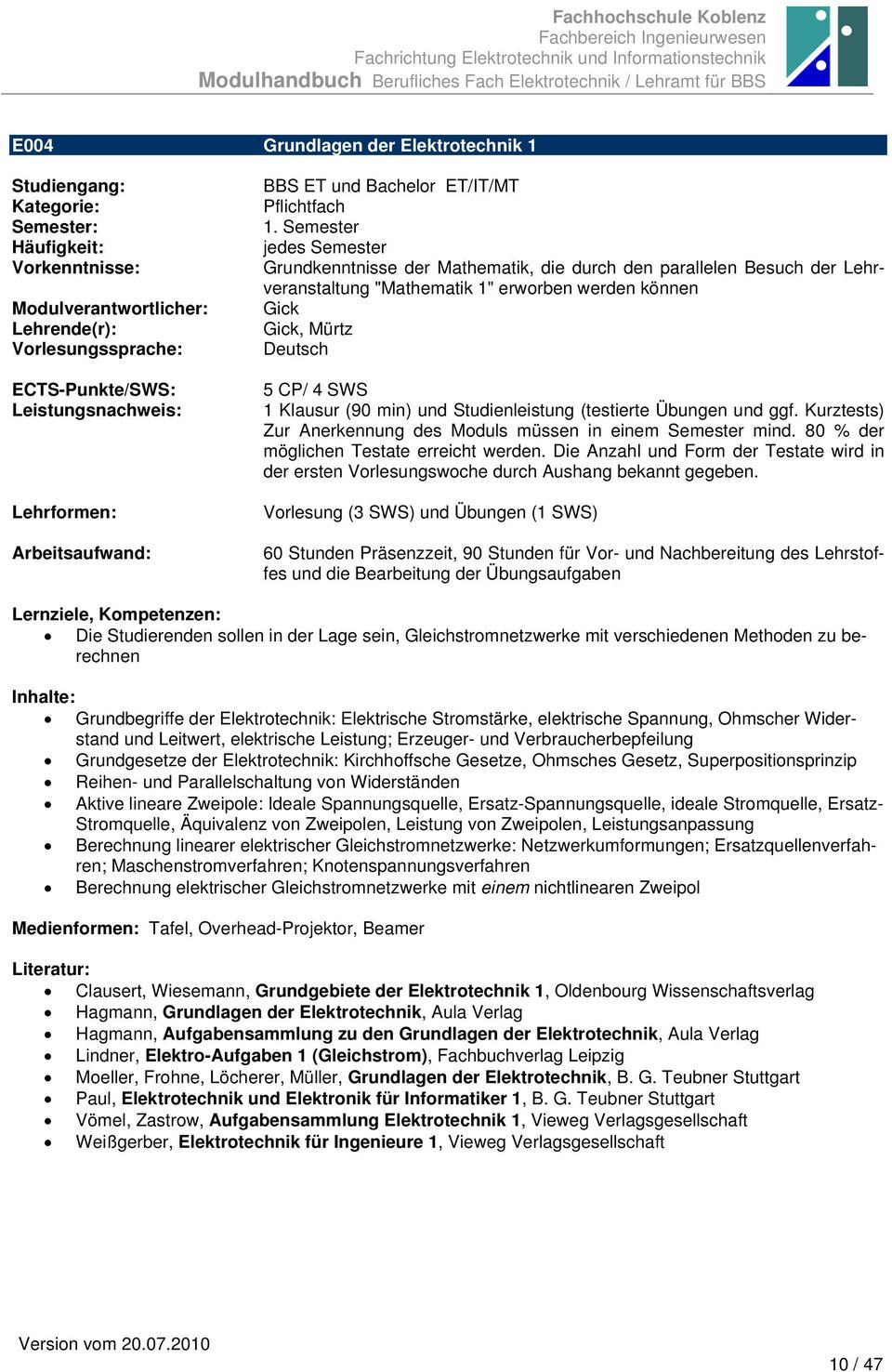 Studienleistung (testierte Übungen und ggf. Kurztests) Zur Anerkennung des Moduls müssen in einem Semester mind. 80 % der möglichen Testate erreicht werden.