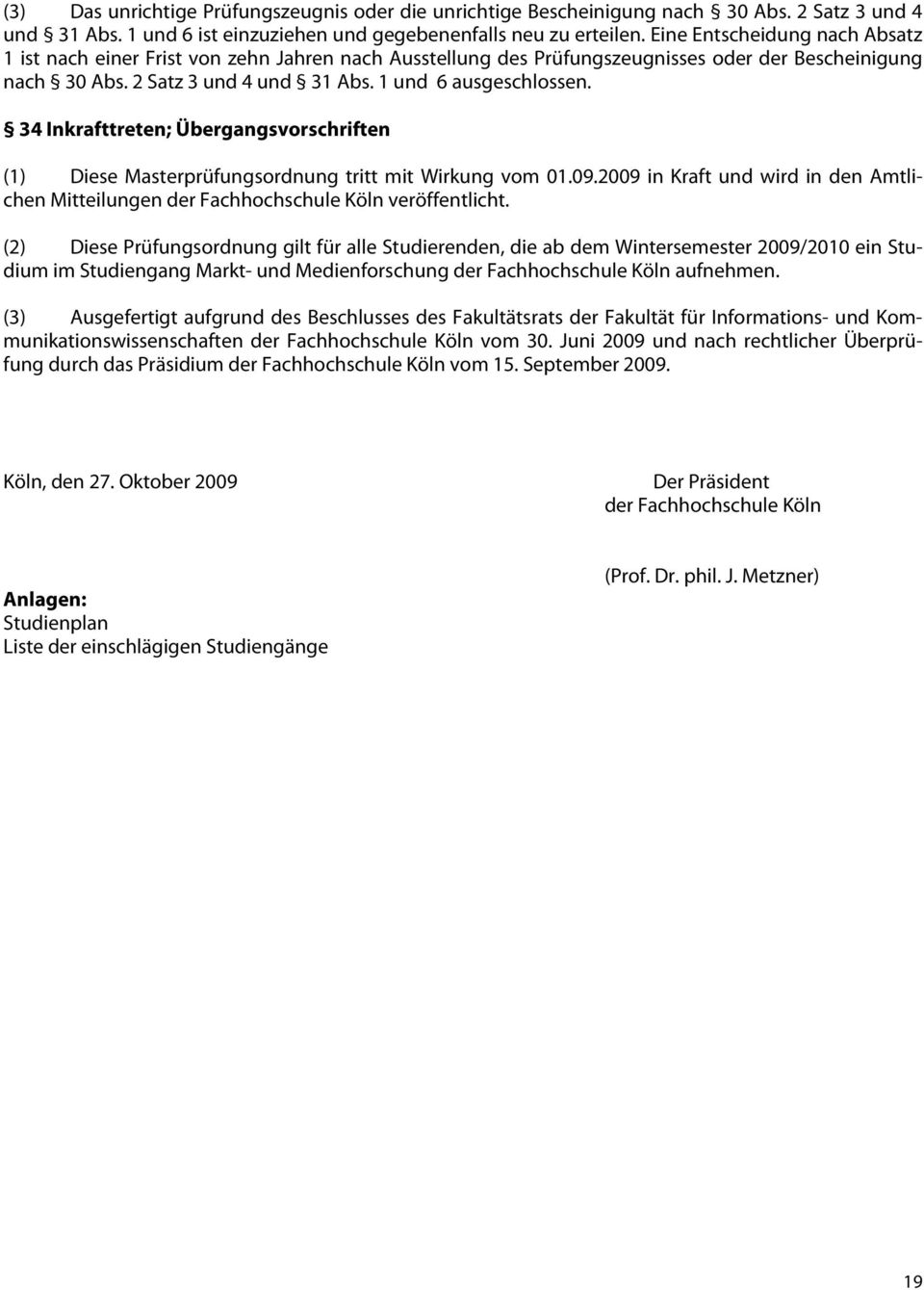 34 Inkrafttreten; Übergangsvorschriften (1) Diese Masterprüfungsordnung tritt mit Wirkung vom 01.09.2009 in Kraft und wird in den Amtlichen Mitteilungen der Fachhochschule Köln veröffentlicht.
