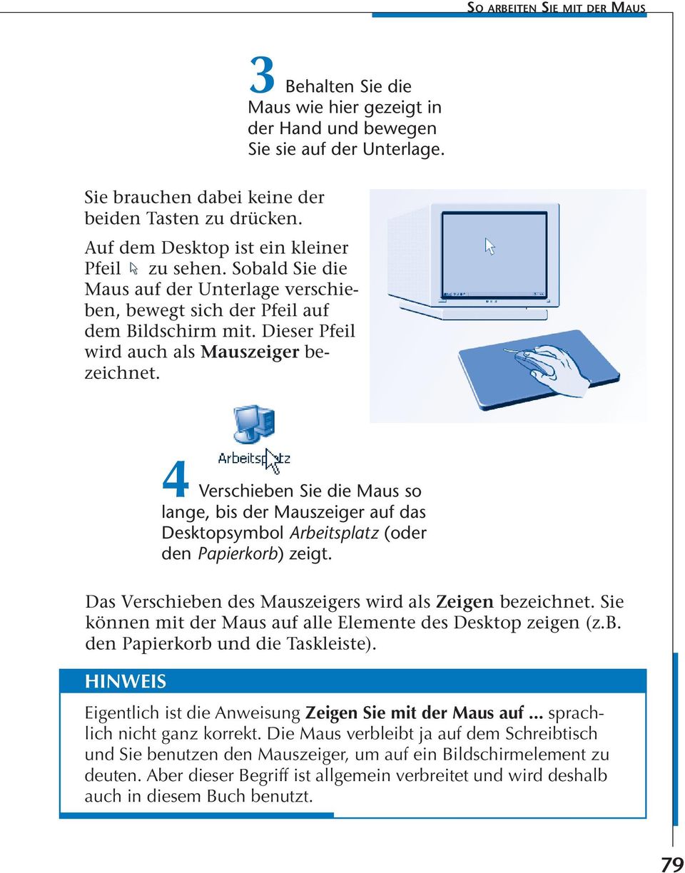 4 Verschieben Sie die Maus so lange, bis der Mauszeiger auf das Desktopsymbol Arbeitsplatz (oder den Papierkorb) zeigt. Das Verschieben des Mauszeigers wird als Zeigen bezeichnet.