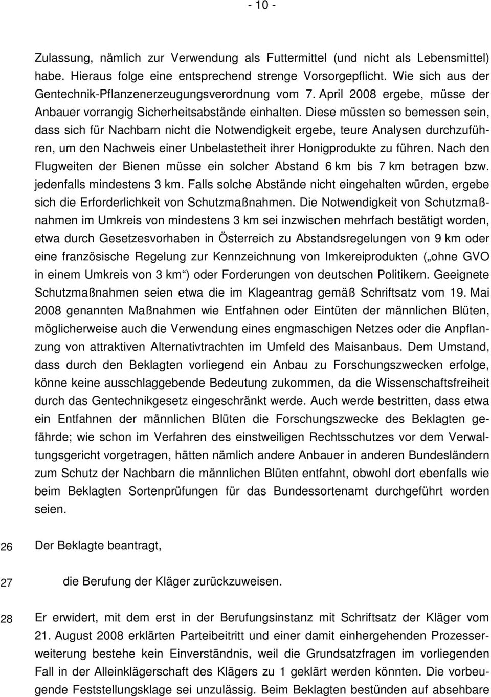 Diese müssten so bemessen sein, dass sich für Nachbarn nicht die Notwendigkeit ergebe, teure Analysen durchzuführen, um den Nachweis einer Unbelastetheit ihrer Honigprodukte zu führen.