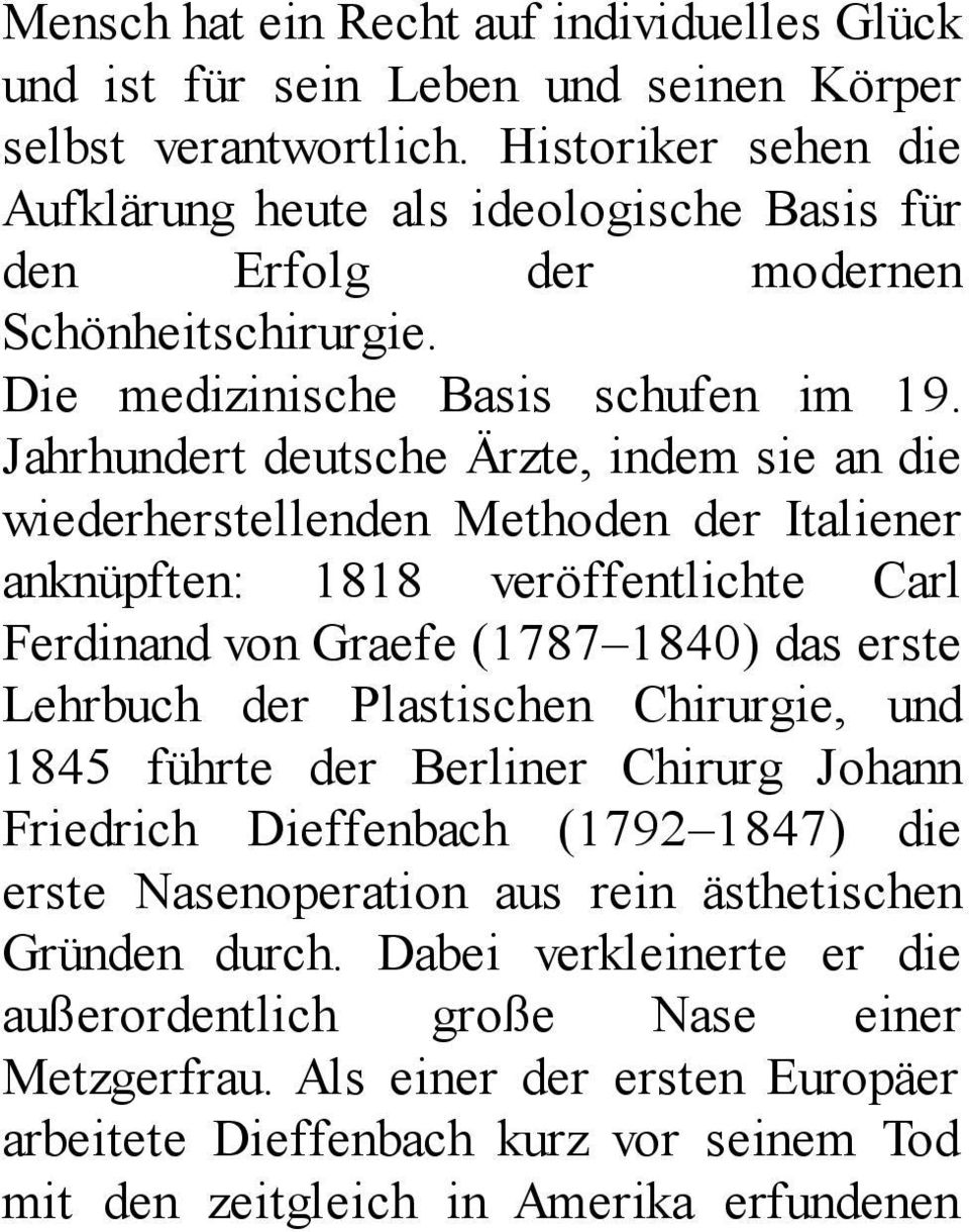 Jahrhundert deutsche Ärzte, indem sie an die wiederherstellenden Methoden der Italiener anknüpften: 1818 veröffentlichte Carl Ferdinand von Graefe (1787 1840) das erste Lehrbuch der Plastischen