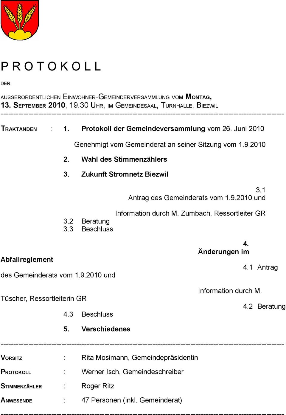 Protokoll der Gemeindeversammlung vom 26. Juni 2010 Genehmigt vom Gemeinderat an seiner Sitzung vom 1.9.2010 2. Wahl des Stimmenzählers 3. Zukunft Stromnetz Biezwil 3.2 Beratung 3.3 Beschluss 3.