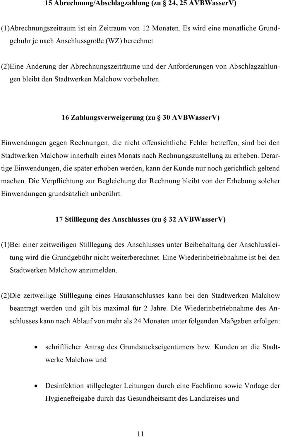 16 Zahlungsverweigerung (zu 30 AVBWasserV) Einwendungen gegen Rechnungen, die nicht offensichtliche Fehler betreffen, sind bei den Stadtwerken Malchow innerhalb eines Monats nach Rechnungszustellung