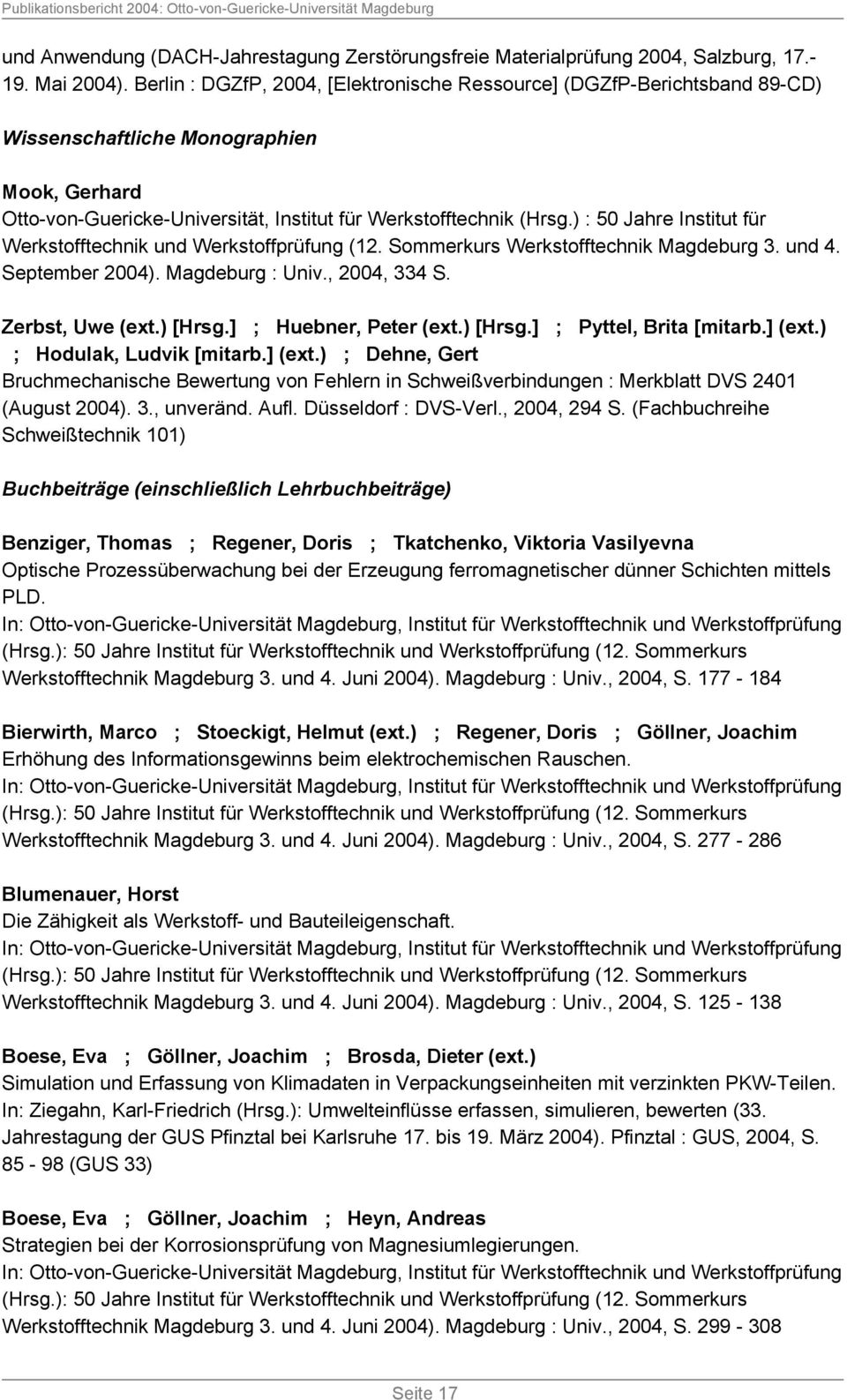 ) : 50 Jahre Institut für Werkstofftechnik und Werkstoffprüfung (12. Sommerkurs Werkstofftechnik Magdeburg 3. und 4. September 2004). Magdeburg : Univ., 2004, 334 S. Zerbst, Uwe (ext.) [Hrsg.