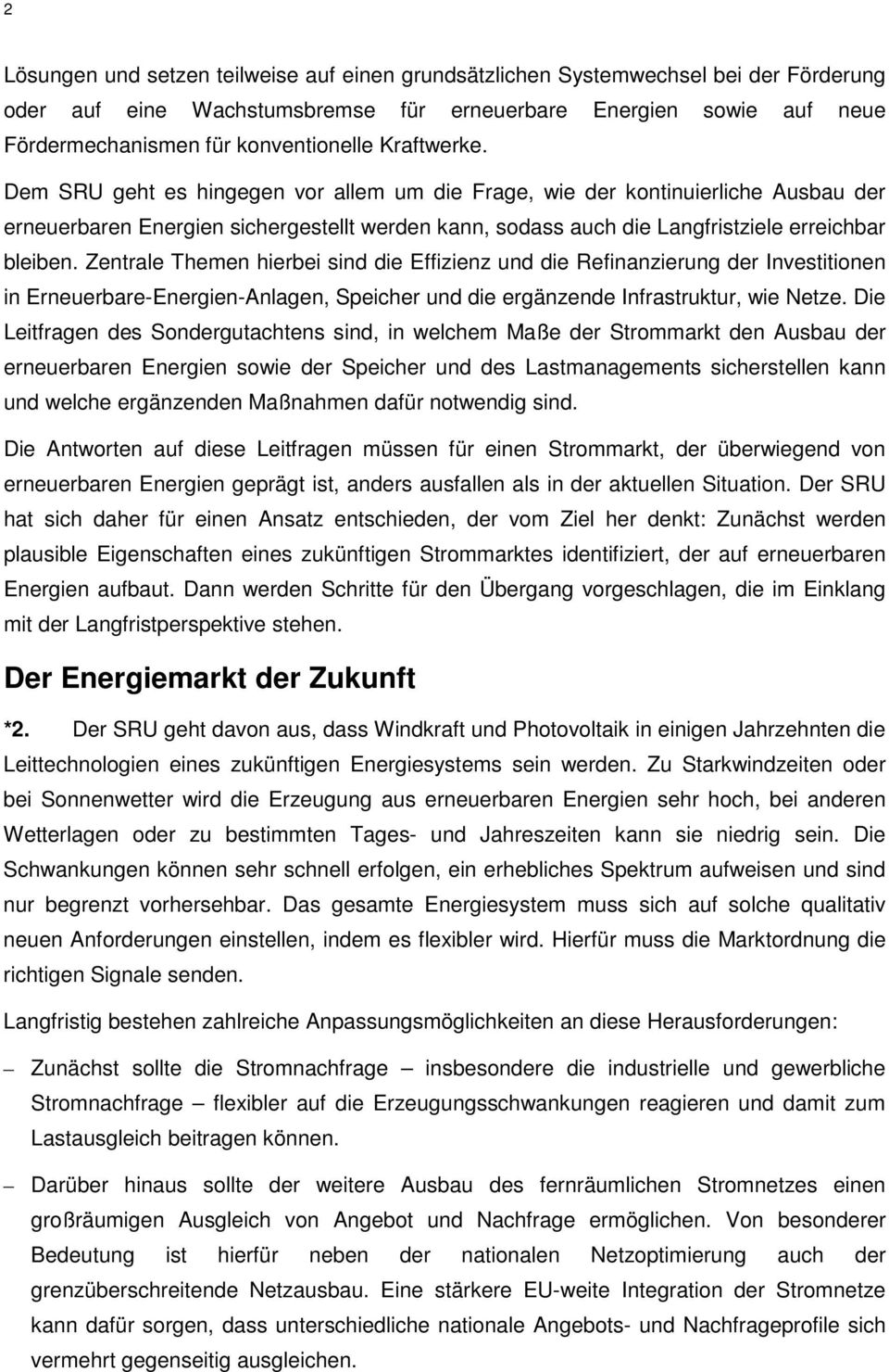 Zentrale Themen hierbei sind die Effizienz und die Refinanzierung der Investitionen in Erneuerbare-Energien-Anlagen, Speicher und die ergänzende Infrastruktur, wie Netze.