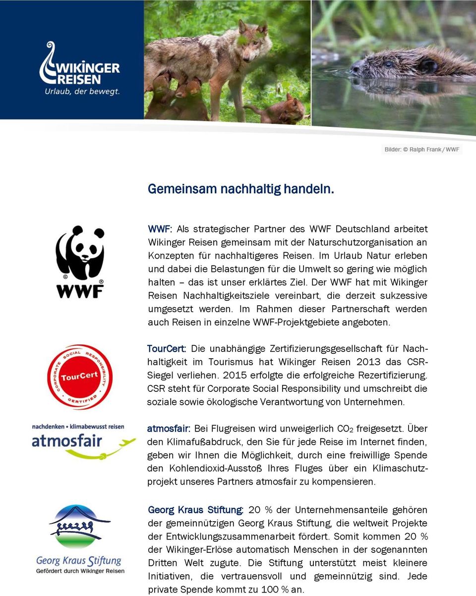 Der WWF hat mit Wikinger Reisen Nachhaltigkeitsziele vereinbart, die derzeit sukzessive umgesetzt werden. Im Rahmen dieser Partnerschaft werden auch Reisen in einzelne WWF-Projektgebiete angeboten.