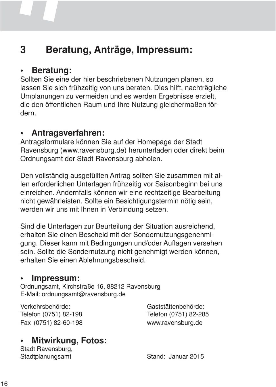 Antragsverfahren: Antragsformulare können Sie auf der Homepage der Stadt Ravensburg (www.ravensburg.de) herunterladen oder direkt beim Ordnungsamt der Stadt Ravensburg abholen.