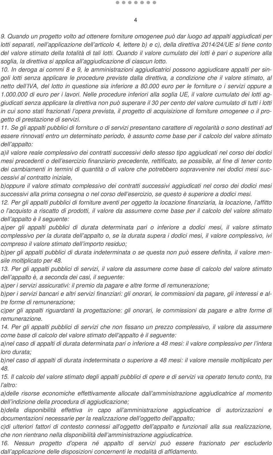 In deroga ai commi 8 e 9, le amministrazioni aggiudicatrici possono aggiudicare appalti per singoli lotti senza applicare le procedure previste dalla direttiva, a condizione che il valore stimato, al