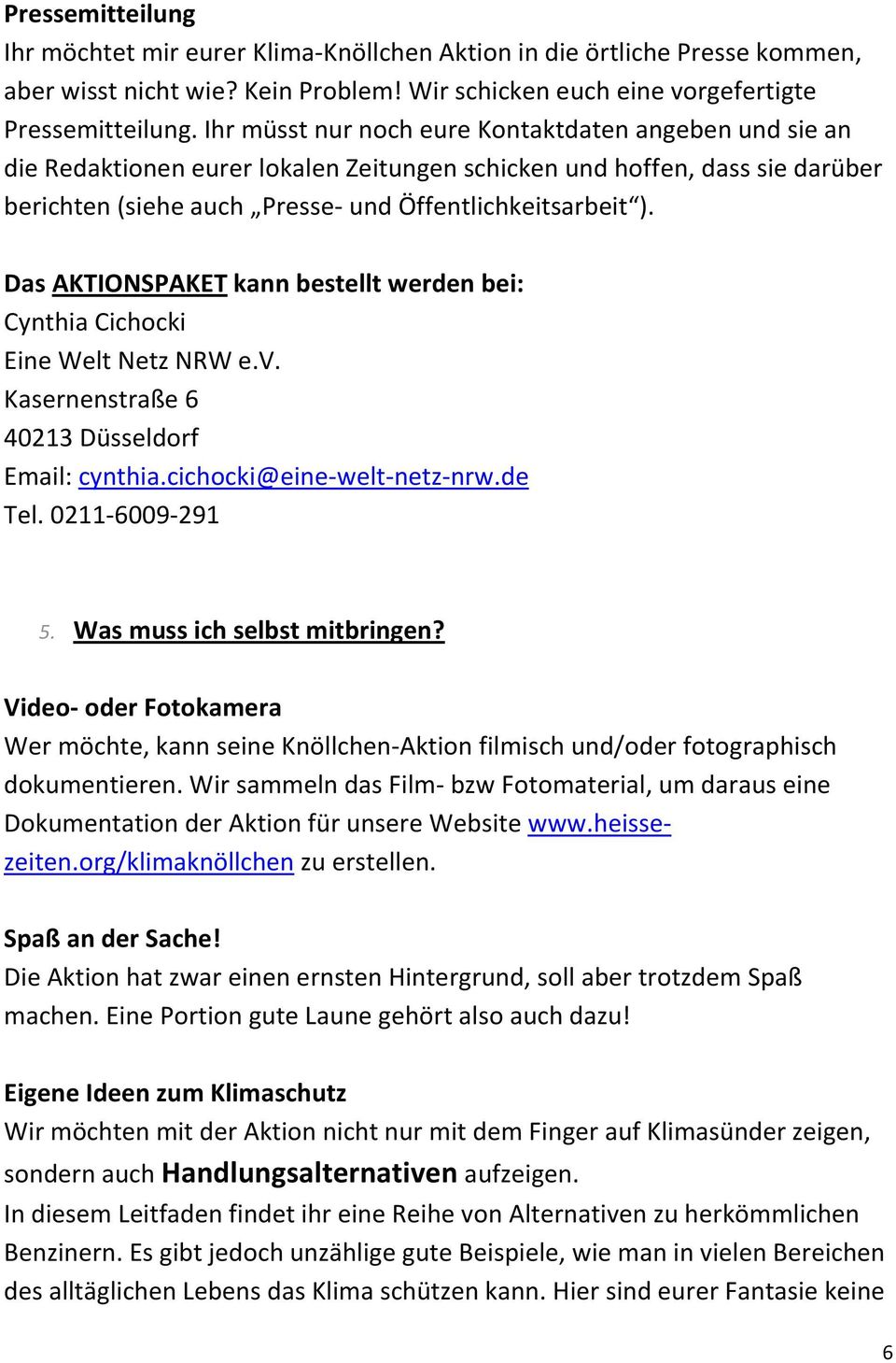 Das AKTIONSPAKET kann bestellt werden bei: Cynthia Cichocki Eine Welt Netz NRW e.v. Kasernenstraße 6 40213 Düsseldorf Email: cynthia.cichocki@eine-welt-netz-nrw.de Tel. 0211-6009-291 5.