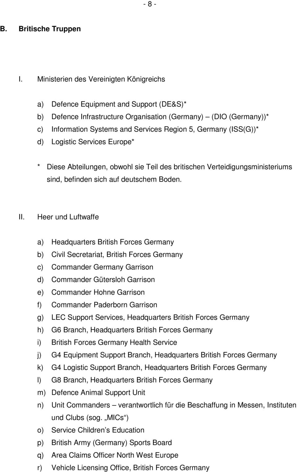 Germany (ISS(G))* d) Logistic Services Europe* * Diese Abteilungen, obwohl sie Teil des britischen Verteidigungsministeriums sind, befinden sich auf deutschem Boden. II.