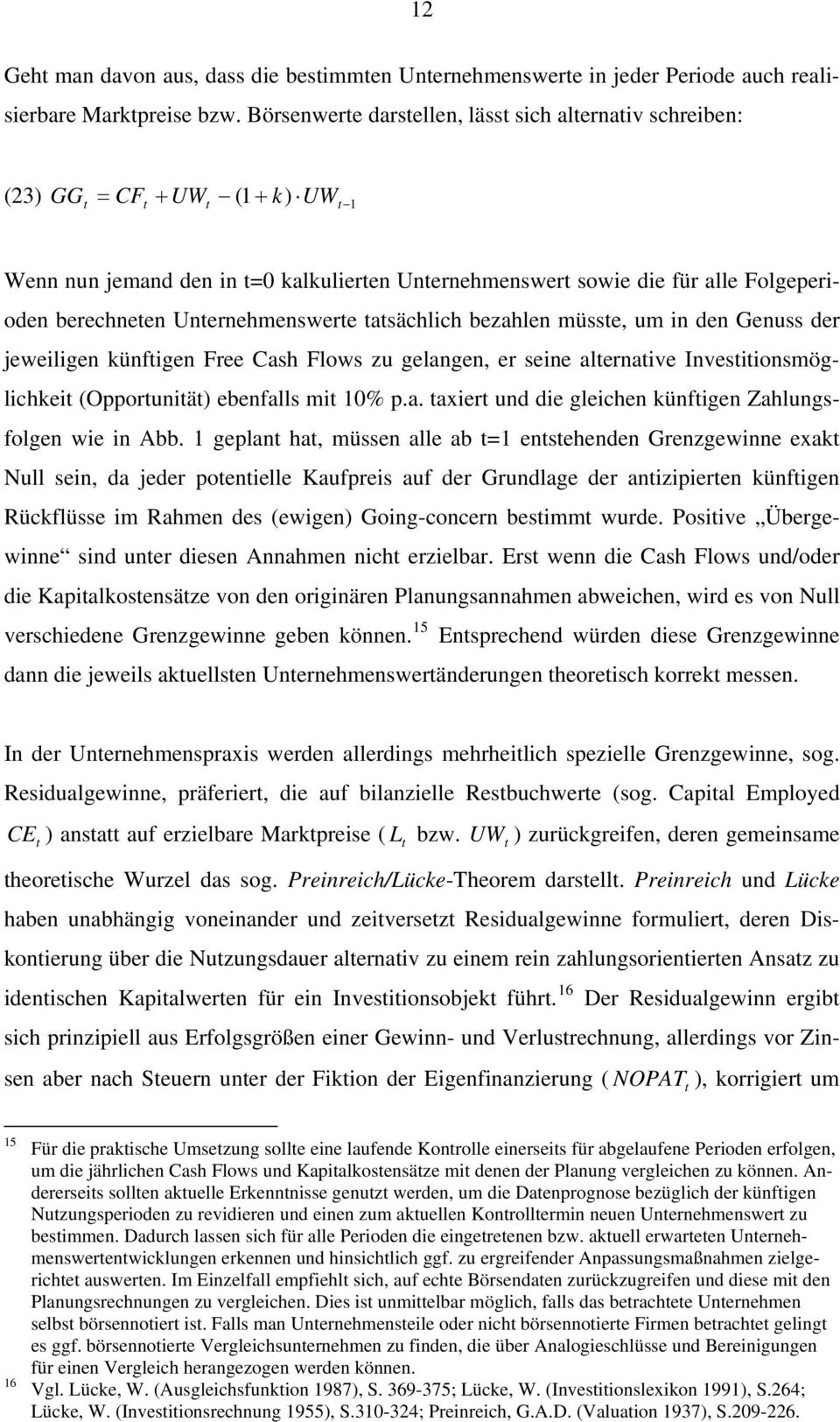 bezahlen müsse, um in den Genuss der jeweiligen künfigen Free Cash Flows zu gelangen, er seine alernaive Invesiionsmöglichkei (Opporuniä) ebenfalls mi 0% p.a. axier und die gleichen künfigen Zahlungsfolgen wie in Abb.