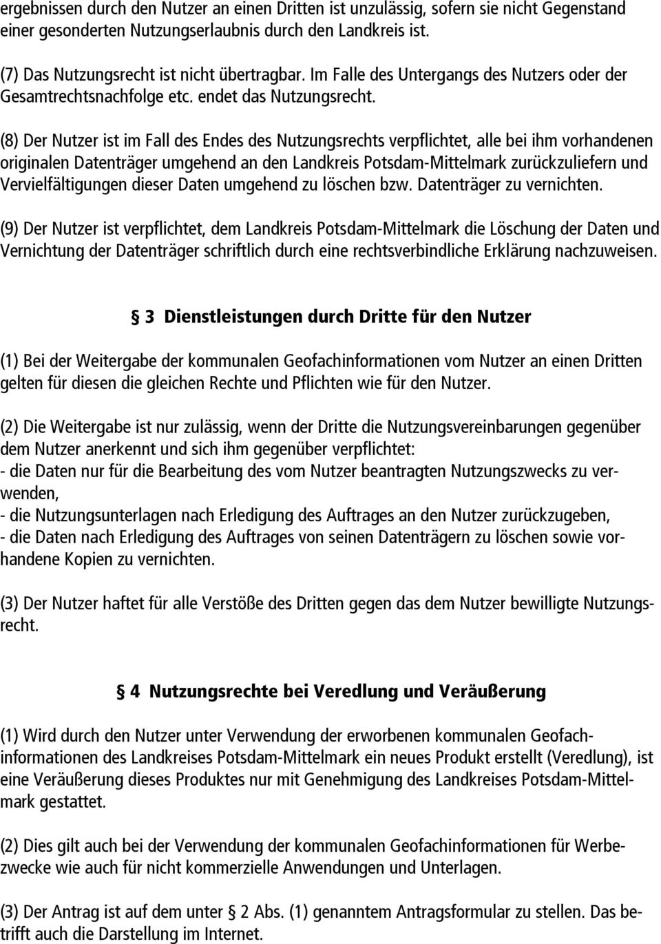 (8) Der Nutzer ist im Fall des Endes des Nutzungsrechts verpflichtet, alle bei ihm vorhandenen originalen Datenträger umgehend an den Landkreis Potsdam-Mittelmark zurückzuliefern und